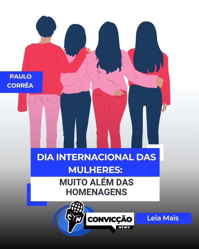 Dia Internacional das Mulheres: Muito além das homenagens